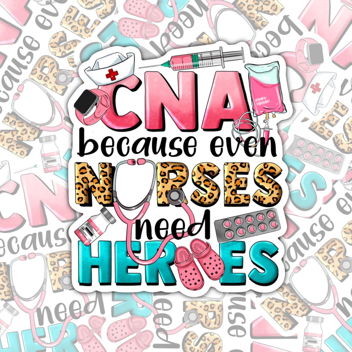 CNA Because Even Nurses Need Heroes, Waterproof Sticker, Water Bottle Sticker, Kindle Sticker, Laptop Sticker, Nursing Life, Certified Nurse Stickers