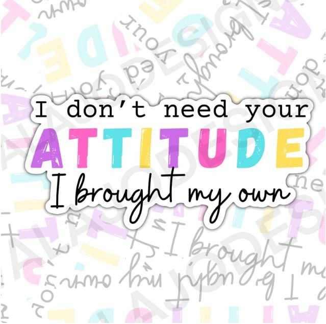 I Don't Need Your Attitude, Funny Waterproof Sticker, Sarcastic Water Bottle Sticker, Kindle Sticker, Laptop Sticker