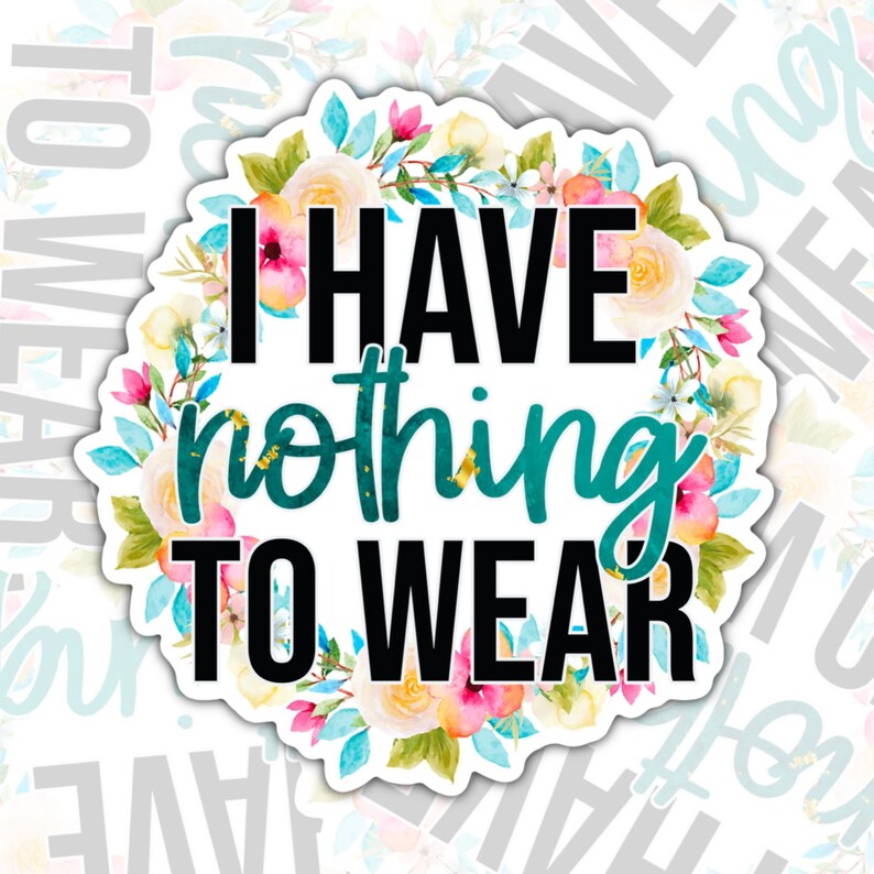 I Have Nothing To Wear, Funny Waterproof Sticker, Sarcastic Water Bottle Sticker, Kindle Sticker, Laptop Sticker