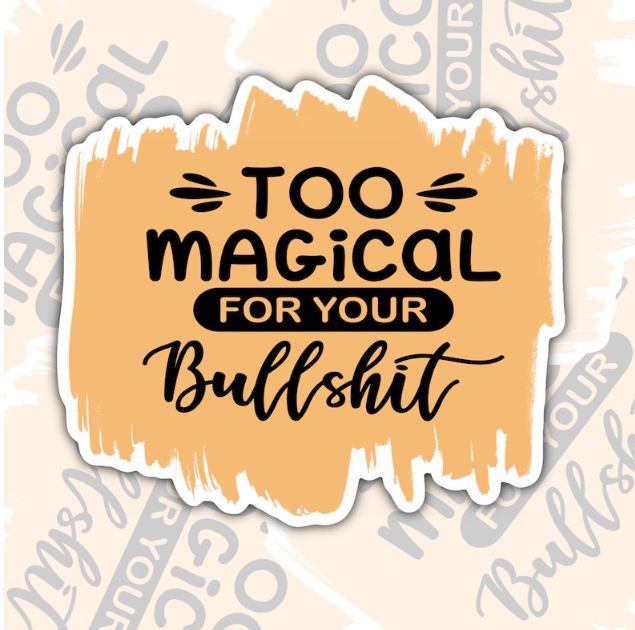 Too Magical For Your Bullshit, Funny Sarcastic Waterproof Sticker, Water Bottle Sticker, Kindle Sticker, Laptop Sticker