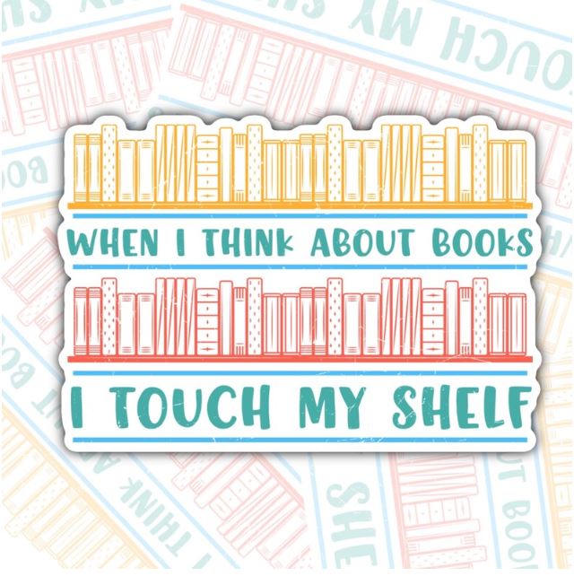 When I Think Of Books, I Touch My Shelf, Book-ish Waterproof Sticker, Funny Water Bottle Sticker, Kindle Sticker, Laptop Sticker