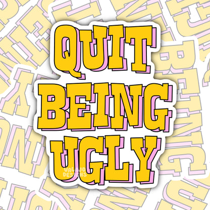 Quit Being Ugly: Funny Southern Waterproof Sticker