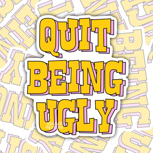 Quit Being Ugly: Funny Southern Waterproof Sticker