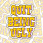 Quit Being Ugly: Funny Southern Waterproof Sticker