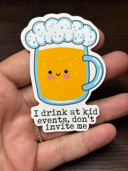I Drink At Kid Events Don't Invite Me, Funny Sarcastic Waterproof Sticker
