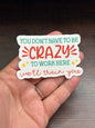 You Don’t Have To Be Crazy To Work Here, Funny Work Related Waterproof Sticker