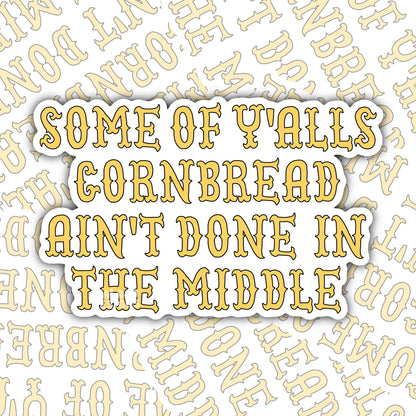 Some Of Y’all’s Cornbread Ain’t Done in The Middle: Funny Southern Waterproof Sticker