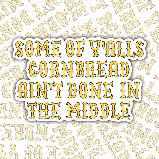Some Of Y’all’s Cornbread Ain’t Done in The Middle: Funny Southern Waterproof Sticker