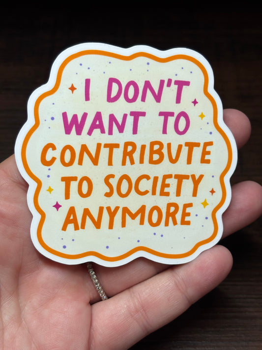 I Don't Want To Contribute To Society Anymore, Funny Waterproof Sticker, Social Justice, Feminist Stickers