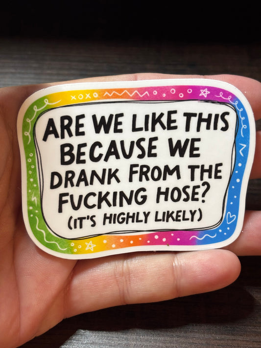 We Drank From The Hose, Funny Waterproof Sticker