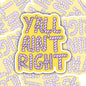 Y’all Ain’t Right, Funny Southern Waterproof Sticker