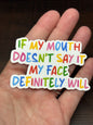 If My Mouth Doesn't Say It, My Face Will, Funny Waterproof Sticker