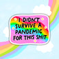 I Didn't Survive A Pandemic For This, Waterproof Social Justice Stickers