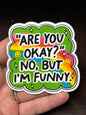 Are You Okay?  No, But I'm Funny, Funny Waterproof Sticker