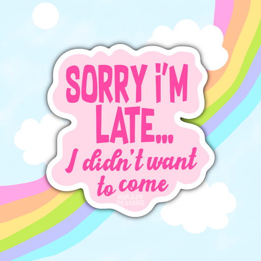 Sorry I'm Late I Didn't Want To Come, Funny Sarcastic Waterproof Sticker