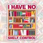 I Have No Shelf Control, Funny Book-ish Waterproof Sticker, Water Bottle Sticker, Kindle Sticker, Laptop Sticker
