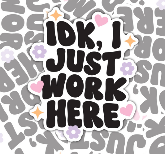IDK I Just Work Here, Funny Waterproof Sticker, Work Life Stickers, Co-worker Gifts