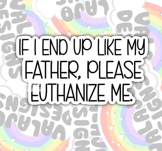If I End Up Like My Father Euthanize Me, Funny Offensive Waterproof Sticker, Water Bottle Sticker, Kindle Sticker, Laptop Sticker