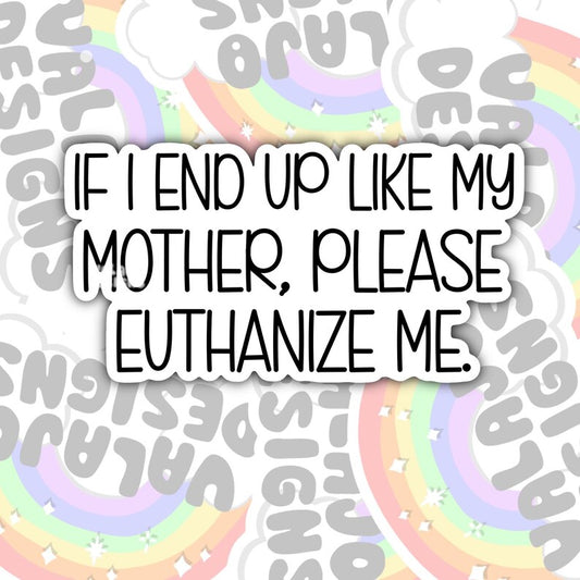 If I End Up Like My Mother Euthanize Me, Funny Sarcastic Offensive Waterproof Sticker, Water Bottle Sticker, Kindle Sticker, Laptop Sticker