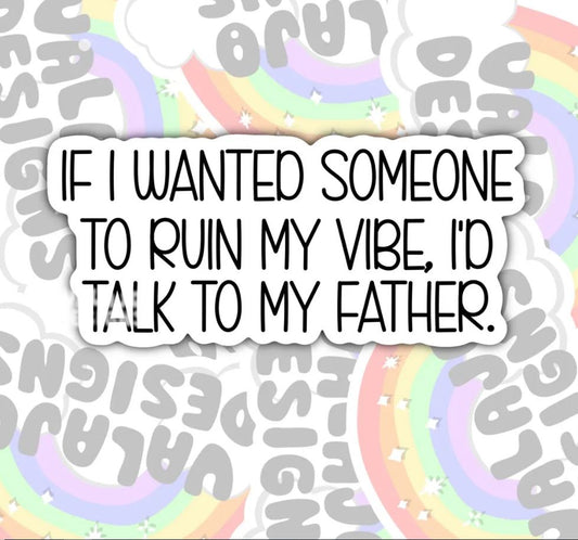 If I Wanted My Vibe Ruined, I'd Talk To My Father, Funny Offensive Waterproof Sticker, Water Bottle Sticker, Kindle Sticker, Laptop Sticker