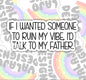 If I Wanted My Vibe Ruined, I'd Talk To My Father, Funny Offensive Waterproof Sticker, Water Bottle Sticker, Kindle Sticker, Laptop Sticker