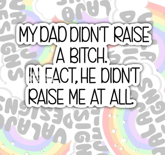 My Dad Didn't Raise A Bitch, Funny Offensive Waterproof Sticker, Water Bottle Sticker, Kindle Sticker, Laptop Sticker