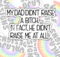 My Dad Didn't Raise A Bitch, Funny Offensive Waterproof Sticker, Water Bottle Sticker, Kindle Sticker, Laptop Sticker