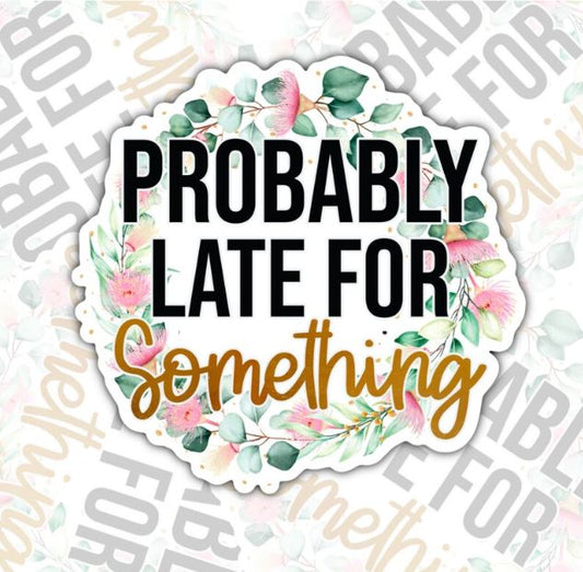 Probably Late For Something, Funny Waterproof Sticker, Sarcastic Water Bottle Sticker, Kindle Sticker, Laptop Sticker