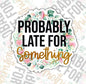 Probably Late For Something, Funny Waterproof Sticker, Sarcastic Water Bottle Sticker, Kindle Sticker, Laptop Sticker