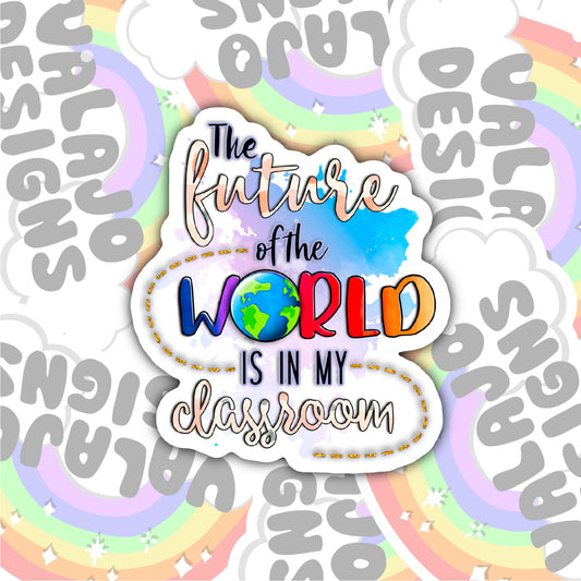 The Future Of The World Is In My Classroom, Waterproof Sticker