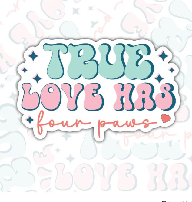 True Love Has Four Paws,  For Animal Lovers, Waterproof Sticker, Water Bottle Sticker, Kindle Sticker, Laptop Sticker
