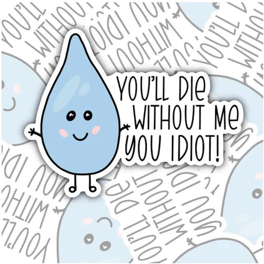 You'll Die Without Me You Idiot, Funny Waterproof Sticker, Sarcastic Water Bottle Sticker, Kindle Sticker, Laptop Sticker