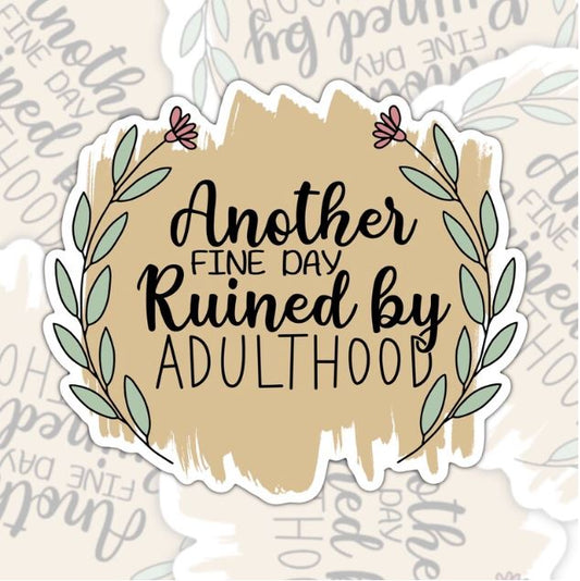 Another Fine Day Ruined By Adult Hood, Funny Waterproof Sticker, Sarcastic Water Bottle Sticker, Kindle Sticker, Laptop Sticker