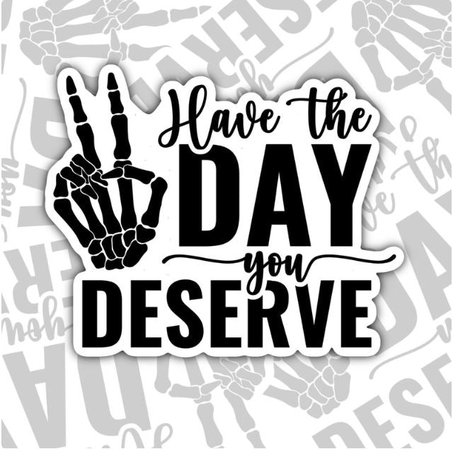 Have The Day You Deserve, Funny Waterproof Sticker, Sarcastic Water Bottle Sticker, Kindle Sticker, Laptop Sticker