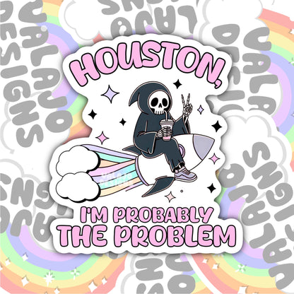 Houston I'm Probably The Problem, Funny Waterproof Sticker, Sarcastic Water Bottle Sticker, Kindle Sticker, Laptop Sticker