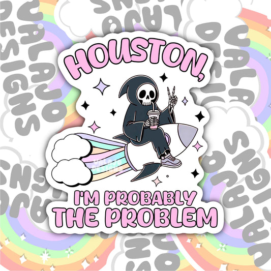 Houston I'm Probably The Problem, Funny Waterproof Sticker, Sarcastic Water Bottle Sticker, Kindle Sticker, Laptop Sticker