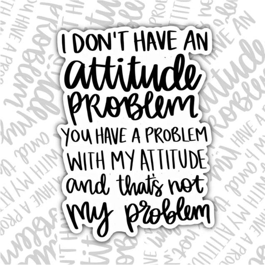I Don't Have An Attitude Problem, Funny Waterproof Sticker, Sarcastic Water Bottle Sticker, Kindle Sticker, Laptop Sticker