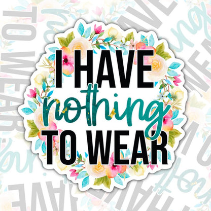 I Have Nothing To Wear, Funny Waterproof Sticker, Sarcastic Water Bottle Sticker, Kindle Sticker, Laptop Sticker