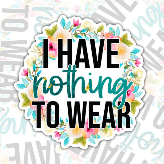 I Have Nothing To Wear, Funny Waterproof Sticker, Sarcastic Water Bottle Sticker, Kindle Sticker, Laptop Sticker