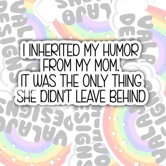 My Mom Only Left Me My Humor, Funny Sarcastic Offensive Waterproof Sticker, Water Bottle Sticker, Kindle Sticker, Laptop Sticker