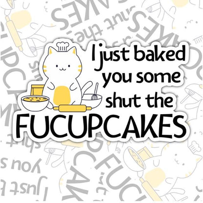 I Just Baked You Some Shut The Fucupcakes, Funny Waterproof Sticker, Offensive Water Bottle Sticker, Sarcastic Kindle Sticker, Laptop Sticker
