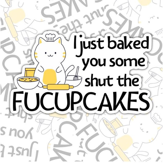 I Just Baked You Some Shut The Fucupcakes, Funny Waterproof Sticker, Offensive Water Bottle Sticker, Sarcastic Kindle Sticker, Laptop Sticker