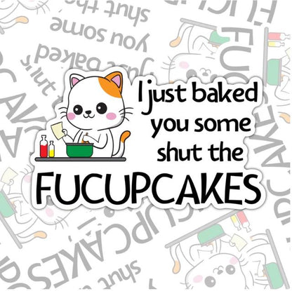 I Just Baked You Some Shut The Fucupcakes, Funny Waterproof Sticker, Offensive Water Bottle Sticker, Sarcastic Kindle Sticker, Laptop Sticker