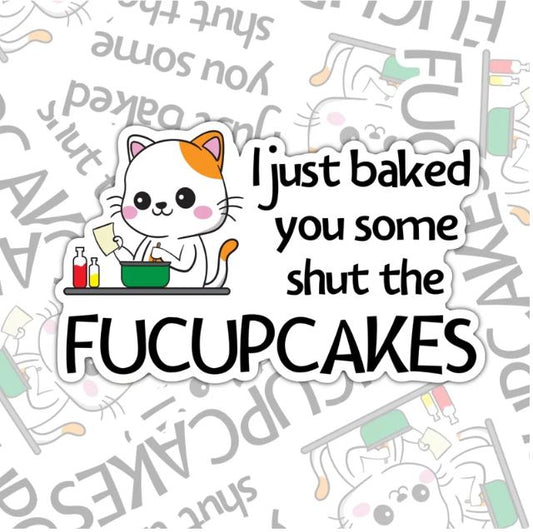 I Just Baked You Some Shut The Fucupcakes, Funny Waterproof Sticker, Offensive Water Bottle Sticker, Sarcastic Kindle Sticker, Laptop Sticker