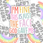 I'm Fine, This Is Just The Face God Gave Me, Funny Waterproof Sticker, Water Bottle Sticker, Kindle Sticker, Laptop Sticker