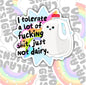 I Tolerate A Lot, Not Dairy, Funny Waterproof Sticker, Sarcastic Water Bottle Sticker, Kindle Sticker, Laptop Sticker