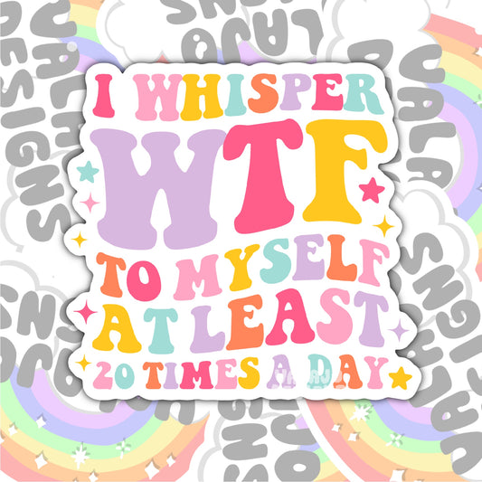 I Whisper WTF 20 Times A Day, Funny Waterproof Sticker, Sarcastic Water Bottle Sticker, Kindle Sticker, Laptop Sticker