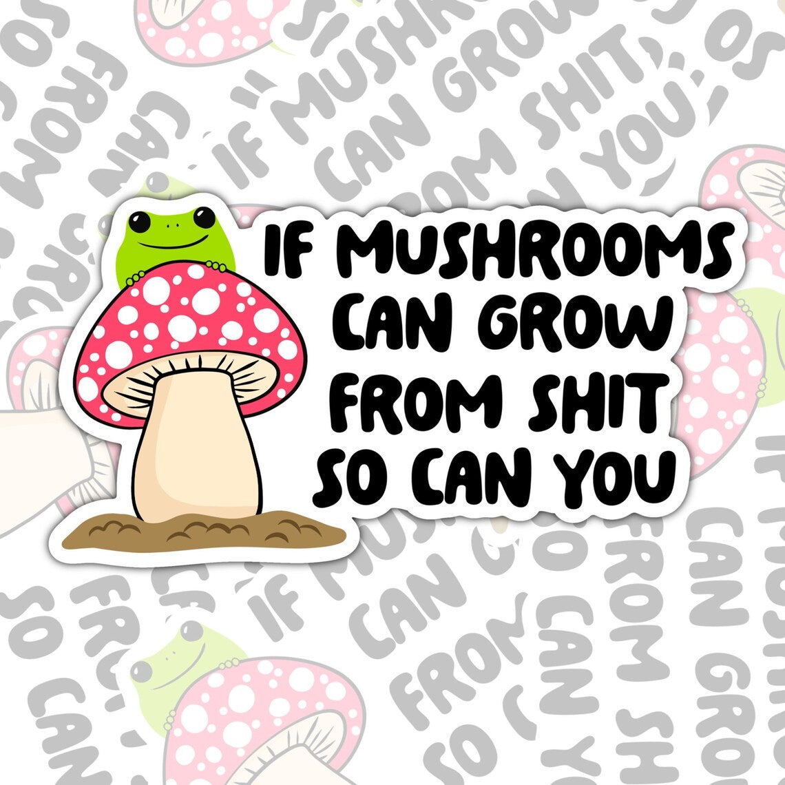 If Mushrooms Can Grow From Shit, Funny Waterproof Sticker, Mental Health Water Bottle Sticker, Kindle Sticker, Laptop Sticker