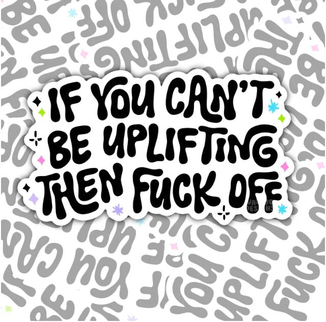 If You Can't Be Uplifting Then Fuck Off, Funny Waterproof Sticker, Mental Health Water Bottle Sticker, Kindle Sticker, Laptop Sticker