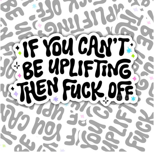 If You Can't Be Uplifting Then Fuck Off, Funny Waterproof Sticker, Mental Health Water Bottle Sticker, Kindle Sticker, Laptop Sticker